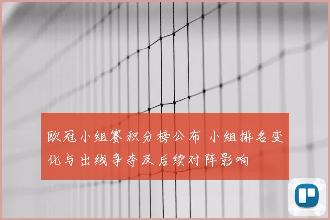 欧冠小组赛积分榜公布 小组排名变化与出线争夺及后续对阵影响